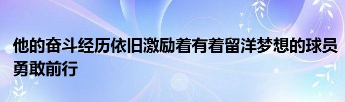 他的奮斗經(jīng)歷依舊激勵(lì)著有著留洋夢想的球員勇敢前行