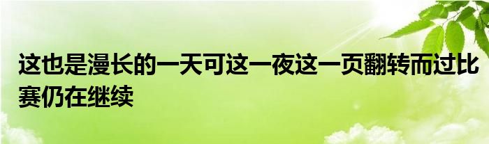 這也是漫長(zhǎng)的一天可這一夜這一頁(yè)翻轉(zhuǎn)而過比賽仍在繼續(xù)