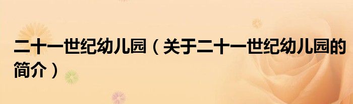 二十一世紀(jì)幼兒園（關(guān)于二十一世紀(jì)幼兒園的簡(jiǎn)介）