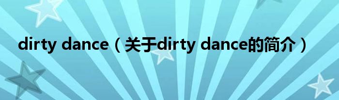 dirty dance（關于dirty dance的簡介）