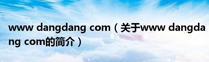 www dangdang com（關于www dangdang com的簡介）