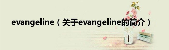 evangeline（關(guān)于evangeline的簡介）