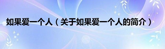 如果愛一個(gè)人（關(guān)于如果愛一個(gè)人的簡介）