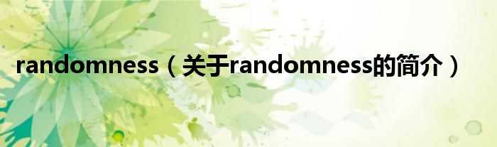 randomness（關(guān)于randomness的簡介）