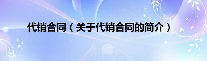 代銷合同（關于代銷合同的簡介）