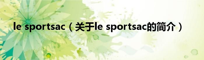 le sportsac（關(guān)于le sportsac的簡介）