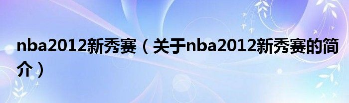 nba2012新秀賽（關于nba2012新秀賽的簡介）