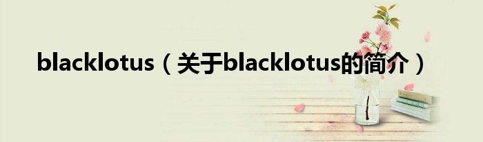 blacklotus（關于blacklotus的簡介）