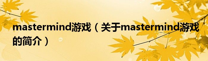 mastermind游戲（關(guān)于mastermind游戲的簡(jiǎn)介）