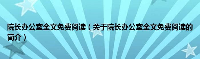 院長辦公室全文免費閱讀（關(guān)于院長辦公室全文免費閱讀的簡介）