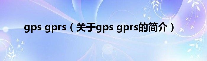 gps gprs（關于gps gprs的簡介）