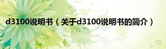 d3100說明書（關于d3100說明書的簡介）