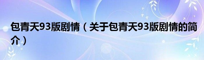 包青天93版劇情（關(guān)于包青天93版劇情的簡介）