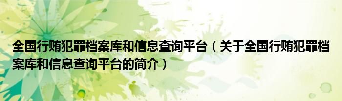 全國(guó)行賄犯罪檔案庫(kù)和信息查詢(xún)平臺(tái)（關(guān)于全國(guó)行賄犯罪檔案庫(kù)和信息查詢(xún)平臺(tái)的簡(jiǎn)介）