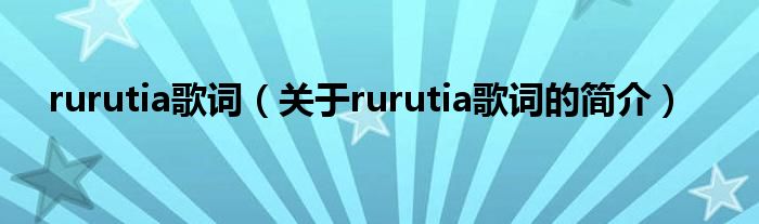 rurutia歌詞（關(guān)于rurutia歌詞的簡(jiǎn)介）