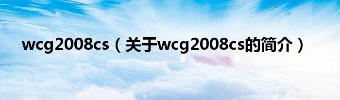 wcg2008cs（關于wcg2008cs的簡介）