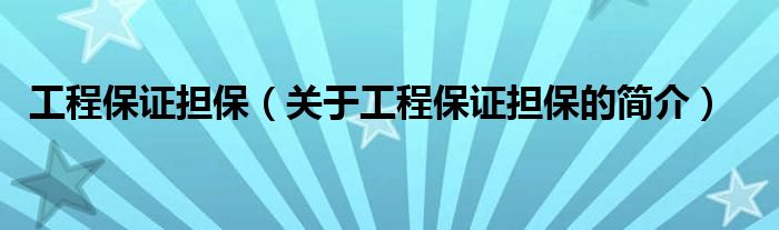 工程保證擔(dān)保（關(guān)于工程保證擔(dān)保的簡(jiǎn)介）