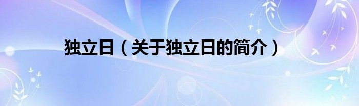 獨(dú)立日（關(guān)于獨(dú)立日的簡介）