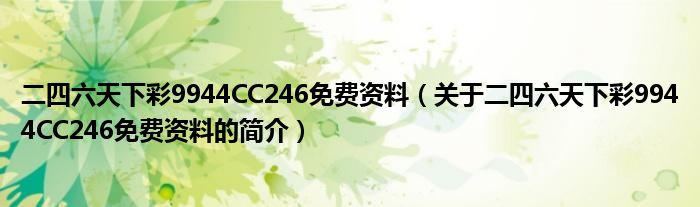 二四六天下彩9944CC246免費(fèi)資料（關(guān)于二四六天下彩9944CC246免費(fèi)資料的簡介）