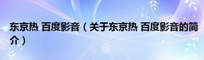 東京熱 百度影音（關(guān)于東京熱 百度影音的簡介）