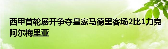 西甲首輪展開爭奪皇家馬德里客場2比1力克阿爾梅里亞