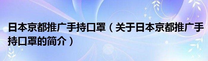 日本京都推廣手持口罩（關(guān)于日本京都推廣手持口罩的簡介）