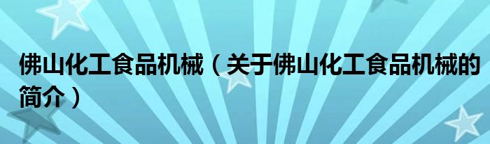 佛山化工食品機械（關于佛山化工食品機械的簡介）