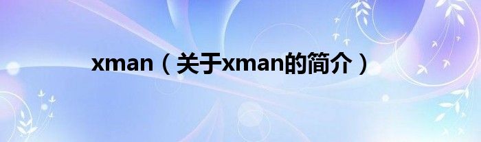 xman（關(guān)于xman的簡(jiǎn)介）