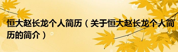 恒大趙長龍個(gè)人簡(jiǎn)歷（關(guān)于恒大趙長龍個(gè)人簡(jiǎn)歷的簡(jiǎn)介）