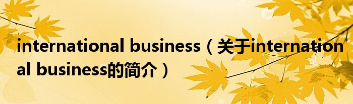 international business（關(guān)于international business的簡介）