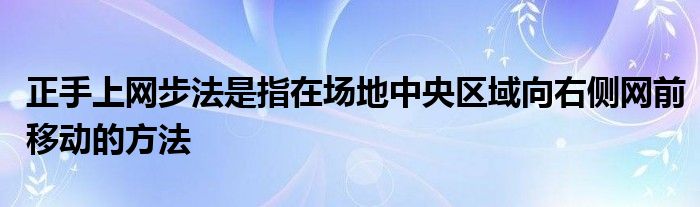 正手上網(wǎng)步法是指在場地中央?yún)^(qū)域向右側(cè)網(wǎng)前移動的方法