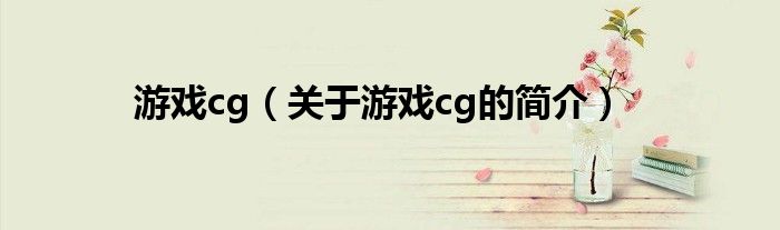 游戲cg（關(guān)于游戲cg的簡(jiǎn)介）