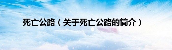 死亡公路（關于死亡公路的簡介）