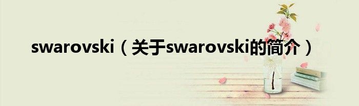 swarovski（關(guān)于swarovski的簡介）