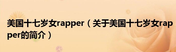 美國十七歲女rapper（關(guān)于美國十七歲女rapper的簡介）