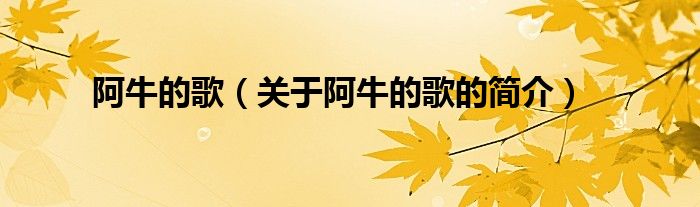 阿牛的歌（關(guān)于阿牛的歌的簡(jiǎn)介）