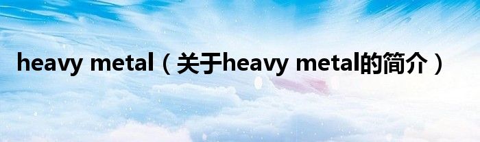 heavy metal（關于heavy metal的簡介）