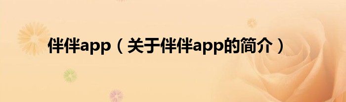 伴伴app（關(guān)于伴伴app的簡介）