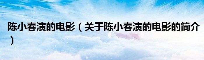 陳小春演的電影（關(guān)于陳小春演的電影的簡(jiǎn)介）