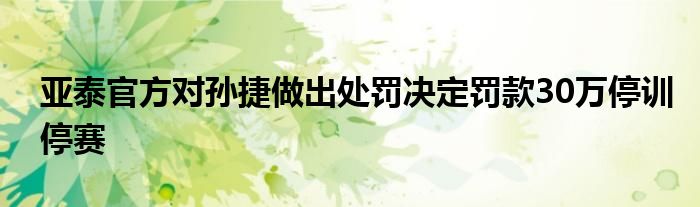 亞泰官方對(duì)孫捷做出處罰決定罰款30萬(wàn)停訓(xùn)停賽