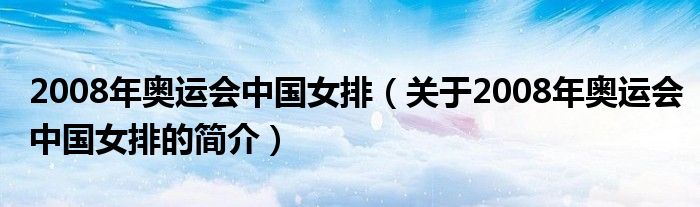 2008年奧運(yùn)會(huì)中國女排（關(guān)于2008年奧運(yùn)會(huì)中國女排的簡(jiǎn)介）