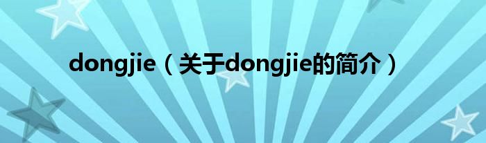 dongjie（關(guān)于dongjie的簡(jiǎn)介）