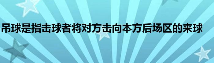 吊球是指擊球者將對(duì)方擊向本方后場(chǎng)區(qū)的來(lái)球