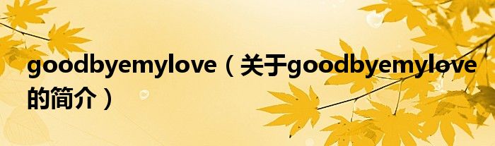 goodbyemylove（關(guān)于goodbyemylove的簡(jiǎn)介）