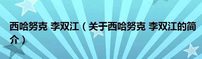 西哈努克 李雙江（關(guān)于西哈努克 李雙江的簡(jiǎn)介）