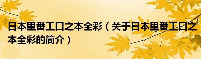 日本里番工口之本全彩（關(guān)于日本里番工口之本全彩的簡介）