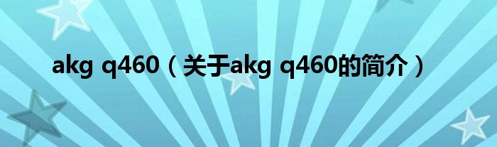 akg q460（關(guān)于akg q460的簡介）