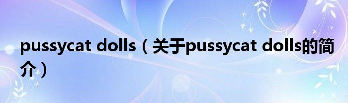 pussycat dolls（關(guān)于pussycat dolls的簡介）