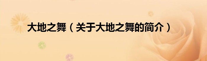 大地之舞（關(guān)于大地之舞的簡(jiǎn)介）