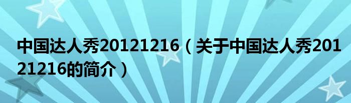 中國達(dá)人秀20121216（關(guān)于中國達(dá)人秀20121216的簡介）